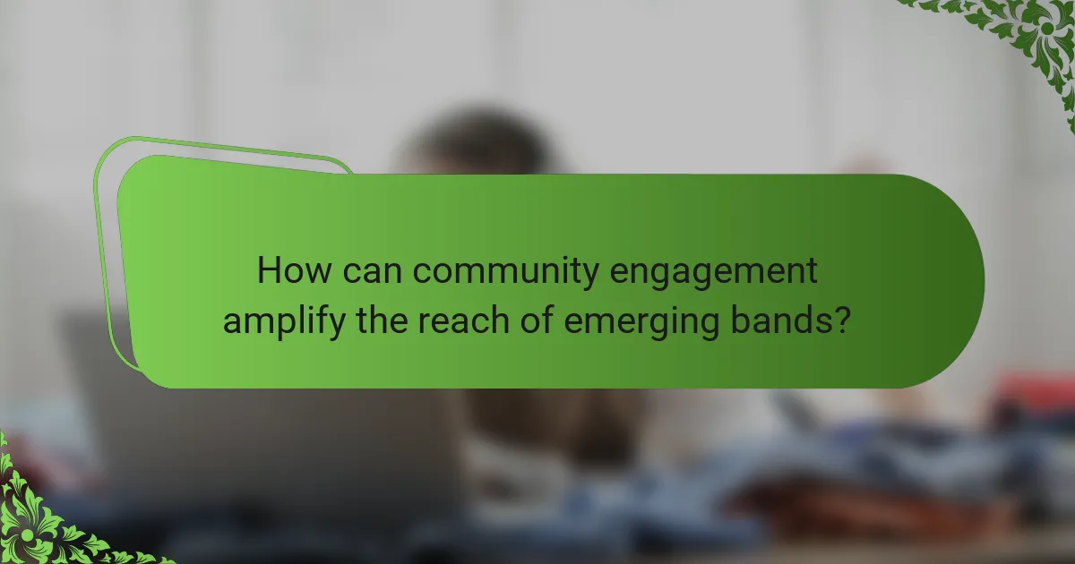 How can community engagement amplify the reach of emerging bands?