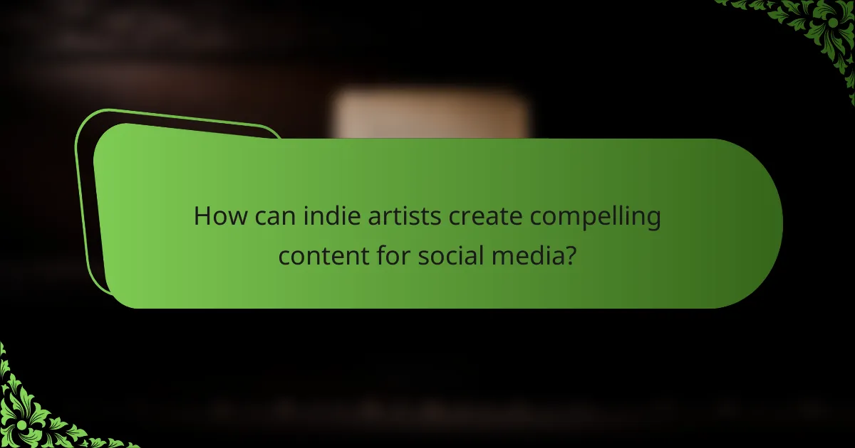 How can indie artists create compelling content for social media?