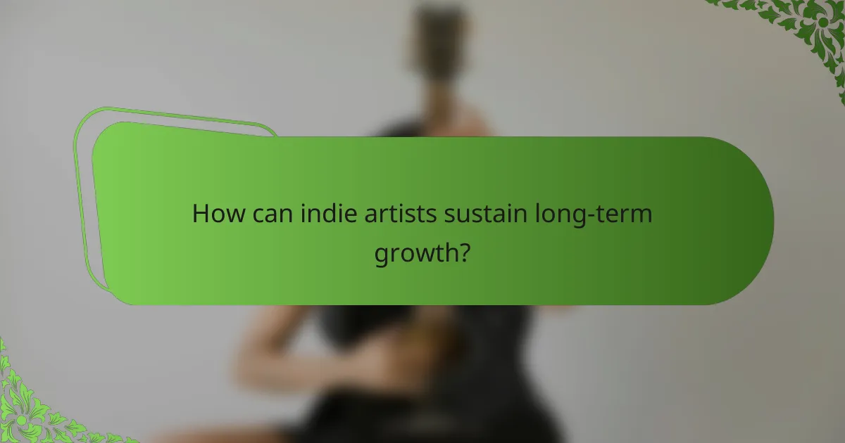 How can indie artists sustain long-term growth?