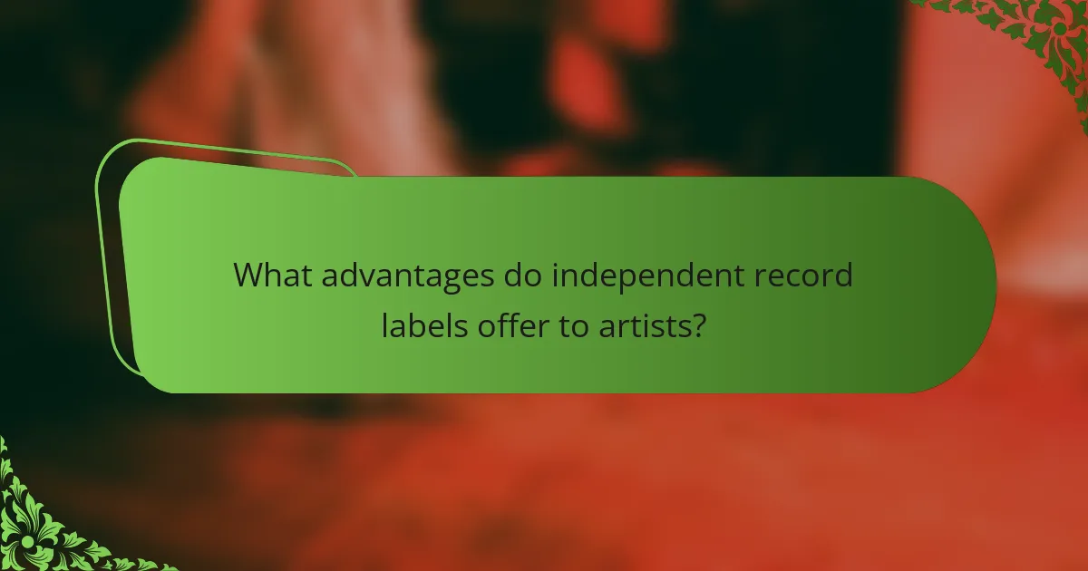 What advantages do independent record labels offer to artists?