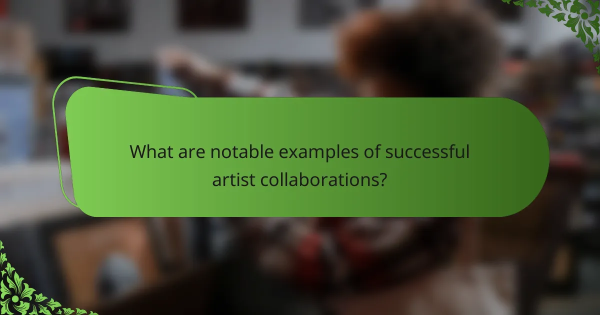 What are notable examples of successful artist collaborations?