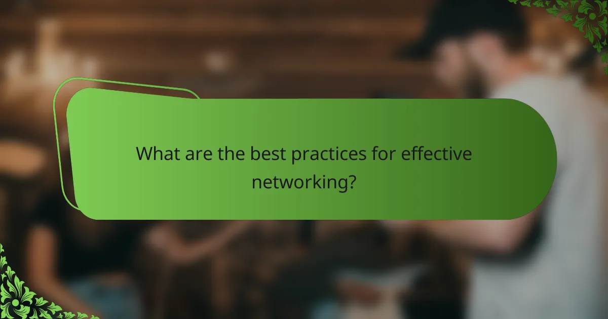What are the best practices for effective networking?