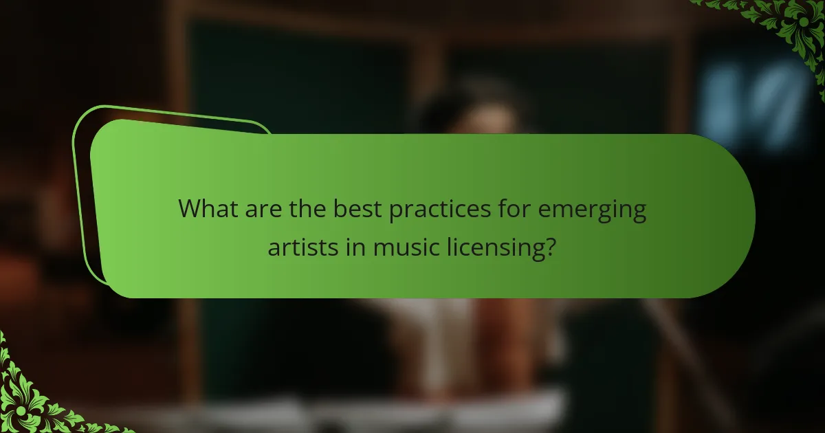 What are the best practices for emerging artists in music licensing?