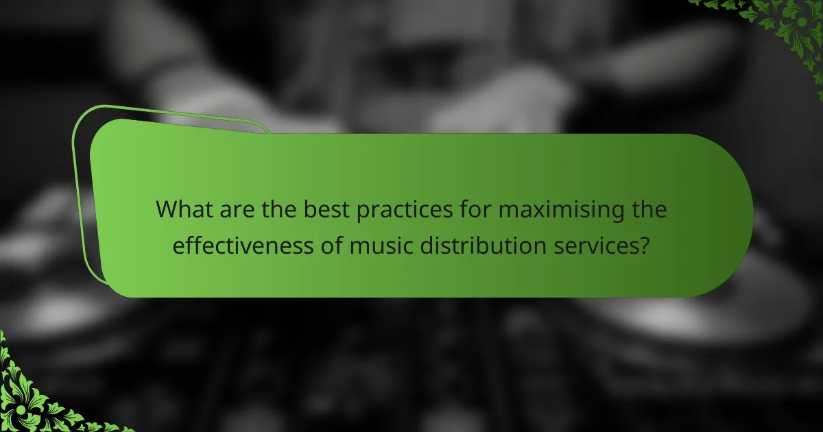 What are the best practices for maximising the effectiveness of music distribution services?