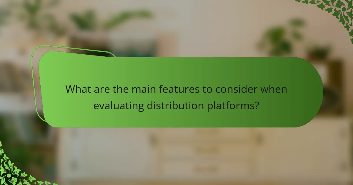 What are the main features to consider when evaluating distribution platforms?