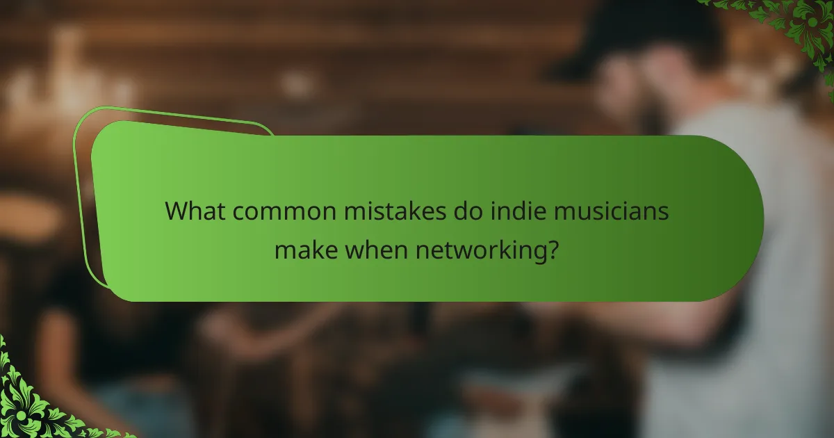 What common mistakes do indie musicians make when networking?