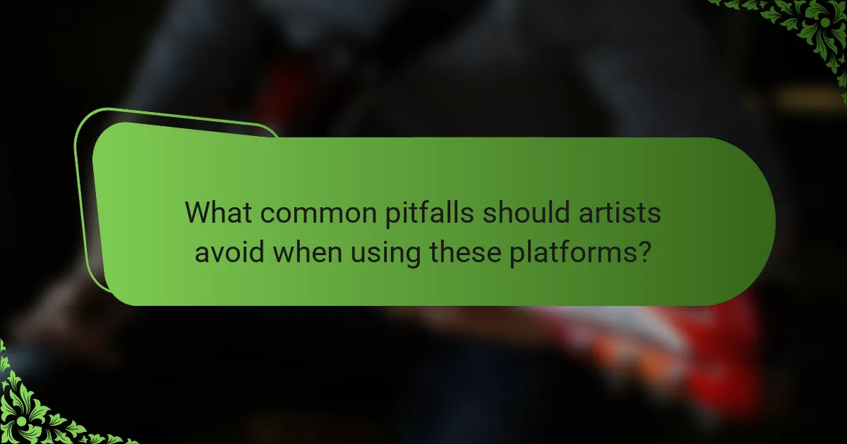What common pitfalls should artists avoid when using these platforms?