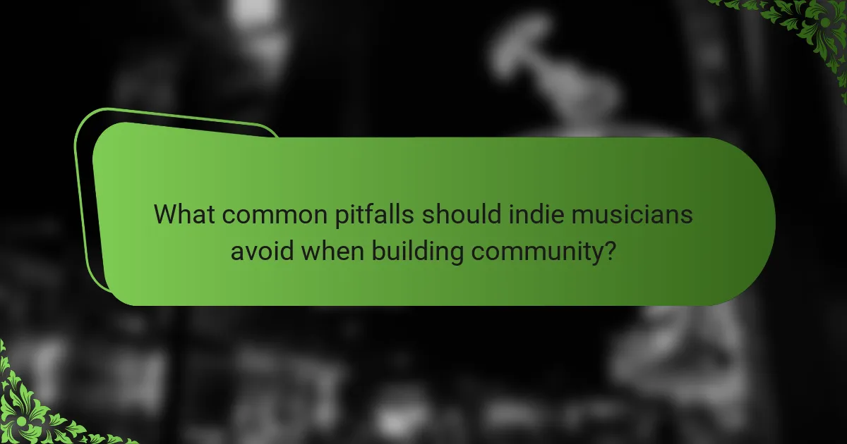 What common pitfalls should indie musicians avoid when building community?