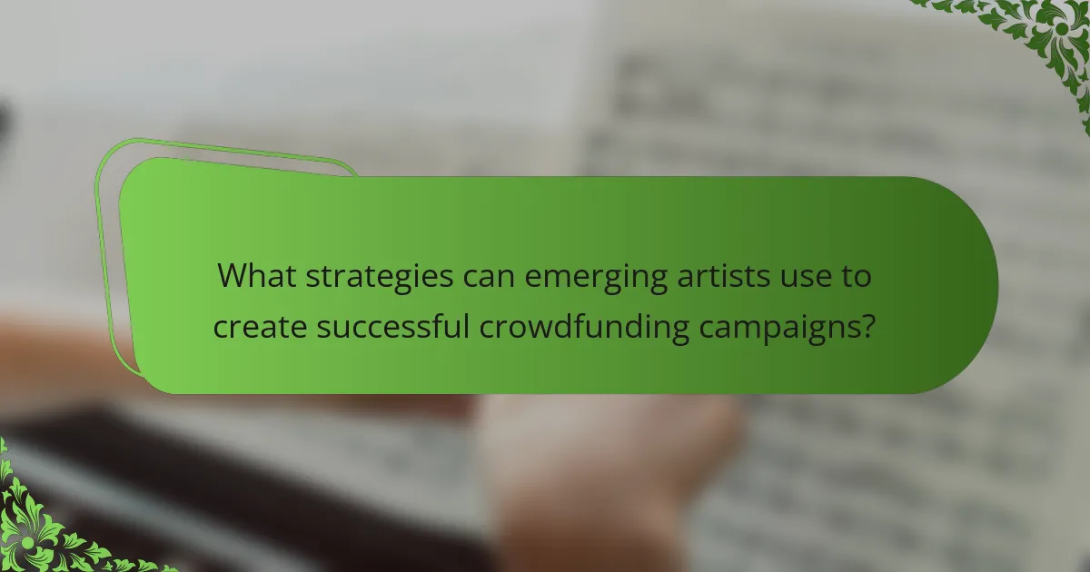 What strategies can emerging artists use to create successful crowdfunding campaigns?