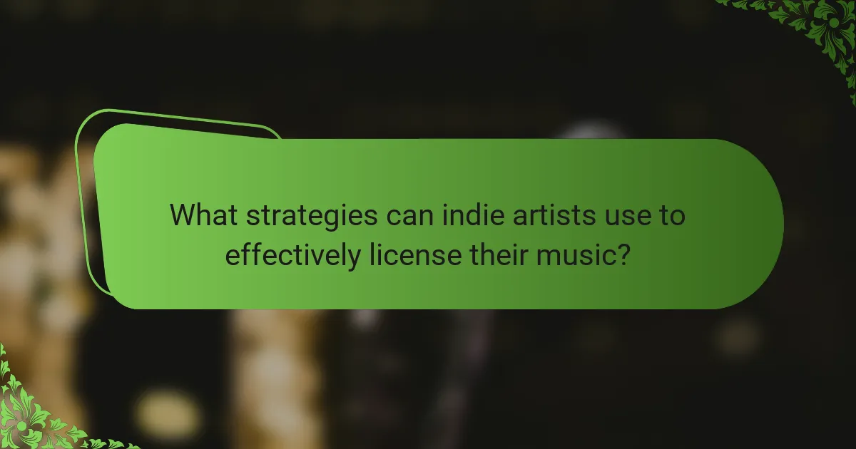 What strategies can indie artists use to effectively license their music?